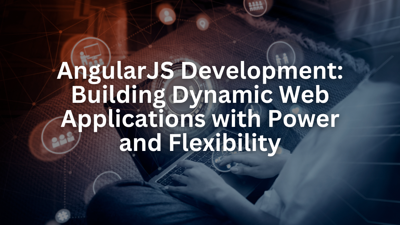 AngularJS Development Building Dynamic Web Applications with Power and Flexibility