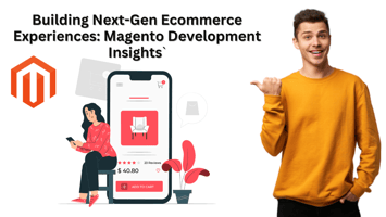Building Next-Gen Ecommerce Experiences: Magento Development Insights`